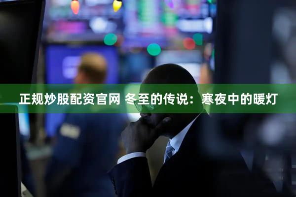 正规炒股配资官网 冬至的传说：寒夜中的暖灯