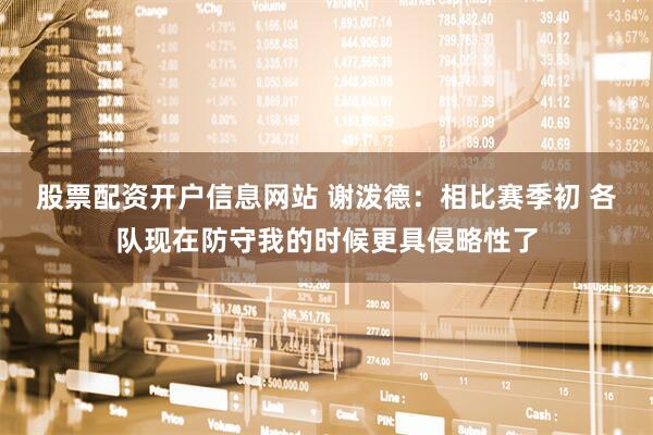 股票配资开户信息网站 谢泼德：相比赛季初 各队现在防守我的时候更具侵略性了
