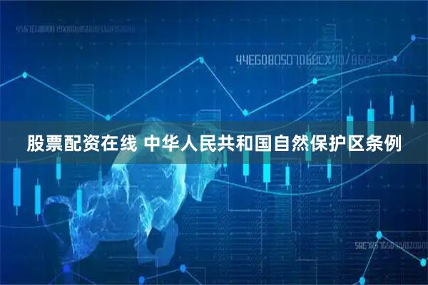 股票配资在线 中华人民共和国自然保护区条例