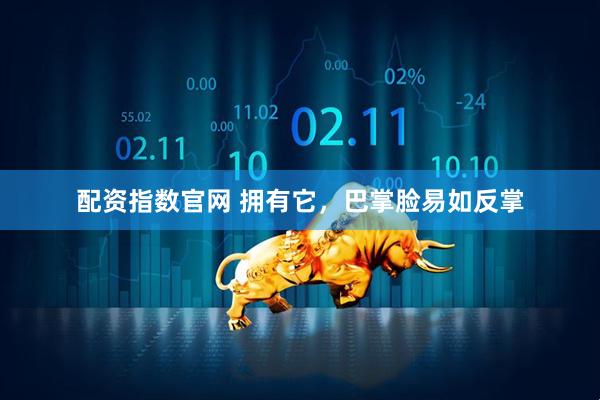 配资指数官网 拥有它，巴掌脸易如反掌